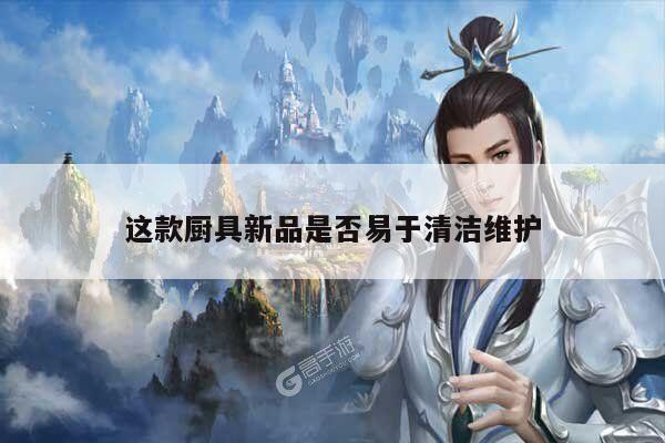 这款厨具新品是否易于清洁维护【ayx爱游戏】